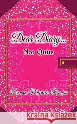 Dear Diary...Not Quite Donna Michele Ramos 9781490937410 Createspace Independent Publishing Platform
