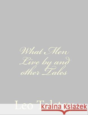 What Men Live by and other Tales Tolstoy, Leo 9781490937595 Createspace