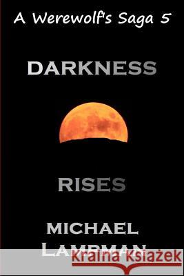 Darkness Rises A Werewolf's Saga Lampman, Michael 9781490937861 Createspace