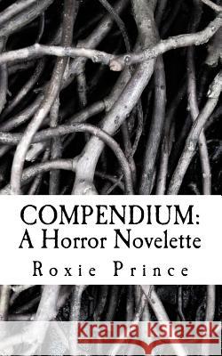 Compendium: A Horror Novelette Roxie Prince 9781490940472