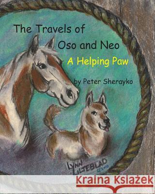 The Travels of Oso and Neo: A Helping Paw Peter Sherayko Lynn Liljeblad 9781490941325