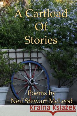 A Cartload Of Stories: Poems by Neil Stewart McLeod McLeod, Neil Stewart 9781490943022 Createspace