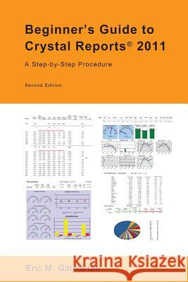 Beginner's Guide to Crystal Reports 2011: A Step-by-Step Procedure Gatmaitan, Eric M. 9781490943046 Createspace