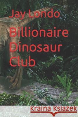 Billionaire Dinosaur Club Catherine Morgan Jay M. Londo 9781490943244