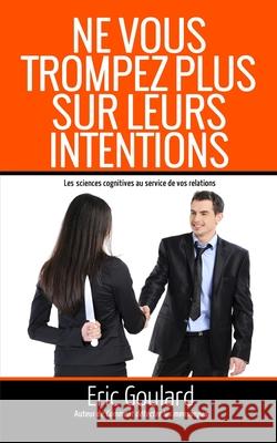 Ne vous trompez plus sur leurs intentions: Les sciences cognitives au service de vos relations Baxter, Craig James 9781490943466