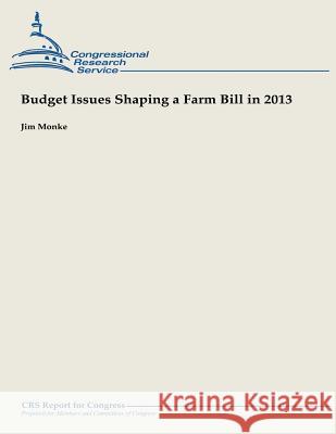 Budget Issues Shaping a Farm Bill in 2013 Jim Monke 9781490944616