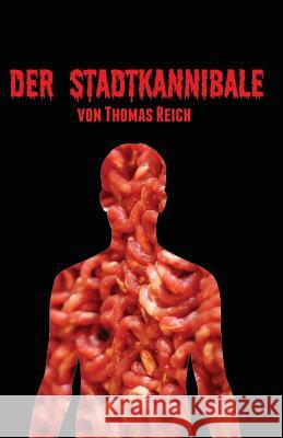 Der Stadtkannibale Thomas Reich 9781490945606 Createspace Independent Publishing Platform