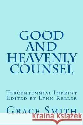 The Good and Heavenly COUNSEL: The Legacy of Mrs. Grace Smith published in 1712 Keller, Lynn 9781490945972 Createspace