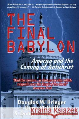 The Final Babylon: America and the Coming of Antichrist S. Douglas Woodward Douglas W. Krieger Dene McGriff 9781490947068 Createspace