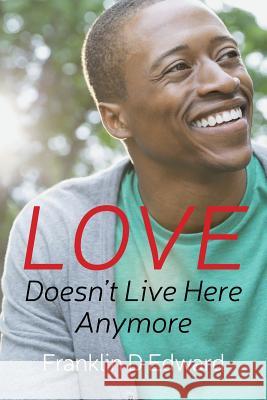 Love Doesn't Live Here Anymore Franklin D. Edward 9781490948348 Createspace
