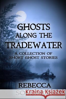 Ghosts Along The Tradewater: A Book of Short Ghost Stories Solomon, Rebecca 9781490949376 Createspace