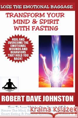 Lose The Emotional Baggage: Transform Your Mind & Spirit With Fasting Johnston, Robert Dave 9781490949635 Createspace