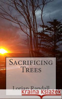 Sacrificing Trees Lorian Randall 9781490949765 Createspace