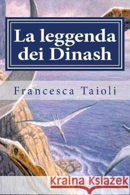 La leggenda dei Dinash Francesca Taioli 9781490951591 Createspace Independent Publishing Platform