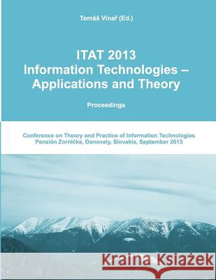 Itat 2013: Information Technologies - Applications and Theory (Proceedings) Tomas Vinar 9781490952000 Createspace