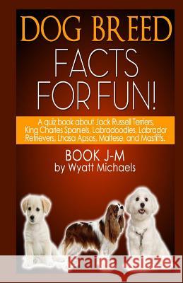 Dog Breed Facts for Fun! Book J-M Wyatt Michaels 9781490952239 Createspace
