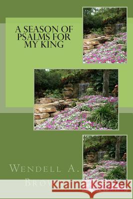 A Season of Psalms for My King Wendell a. Brown 9781490952901 Createspace