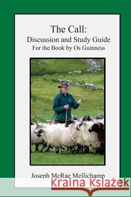 The Call: Discussion and Study Guide for the Book by Os Guinness Mellichamp, Joseph McRae 9781490952987