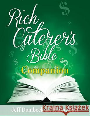The Rich Caterer's Bible Companion Jeff Dombeck Karen Bast 9781490953540 Createspace