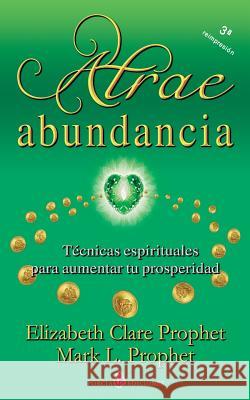 Atrae abundancia: Tecnicas espirituales para aumentar tu prosperidad Prophet, Mark L. 9781490957111