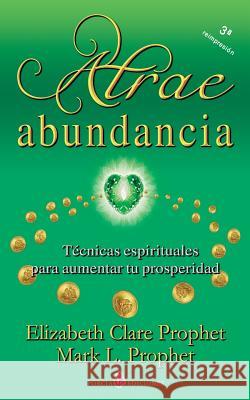 Atrae abundancia: Tecnicas espirituales para aumentar tu prosperidad Prophet, Mark L. 9781490957111 Createspace