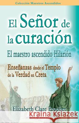 El Senor de la curacion: El maestro ascendido Hilarion Prophet, Elizabeth Clare 9781490957456 Createspace