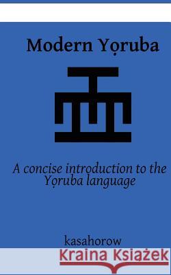 Modern Yoruba: A concise introduction to the Yoruba language Kasahorow 9781490957661 Createspace