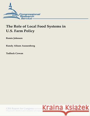 The Role of Local Food Systems in U.S. Farm Policy Renee Johnson Randy Alison Aussenberg Tadlock Cowan 9781490957883 Createspace