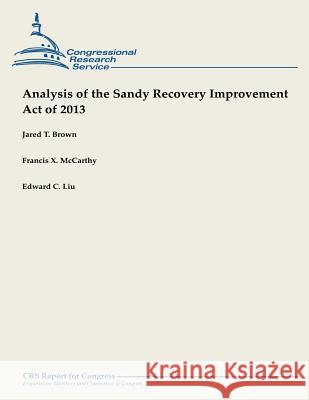 Analysis of the Sandy Recovery Improvement Act of 2013 Jared T. Brown Francis X. McCarthy Edward C. Liu 9781490957951 Createspace