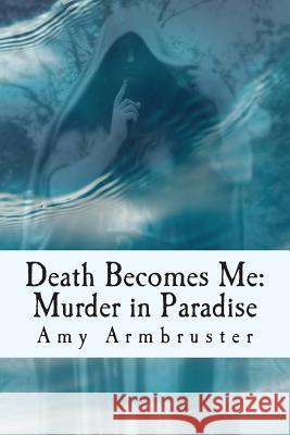Death Becomes Me: Murder in Paradise Mrs Amy Armbruster MS Pamela Croker 9781490958200 Createspace