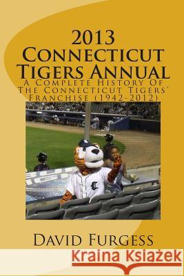 2013 Connecticut Tigers Annual: A Complete History Of The Connecticut Tigers' Franchise Furgess, David B. 9781490960531 Createspace