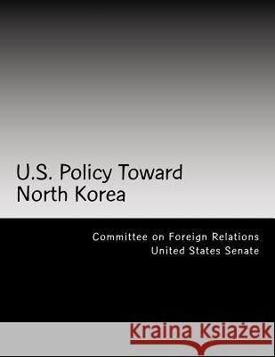 U.S. Policy Toward North Korea Committee on Forei Unite 9781490961019 Createspace Independent Publishing Platform