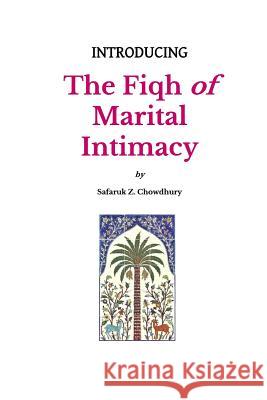 Introducing the Fiqh of Marital Intimacy Safaruk Z. Chowdhury 9781490963488 Createspace