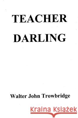 Teacher Darling Walter John Trowbridge 9781490966137