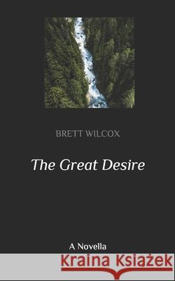 The Great Desire: A Novella Brett Wilcox 9781490966236 Createspace