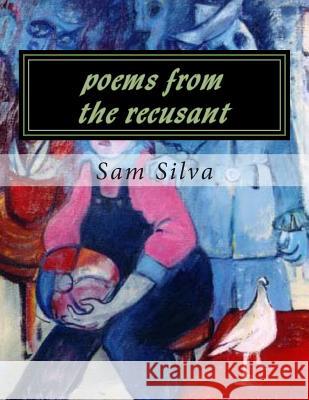 poems from the recusant Silva, Sam 9781490968063 Createspace