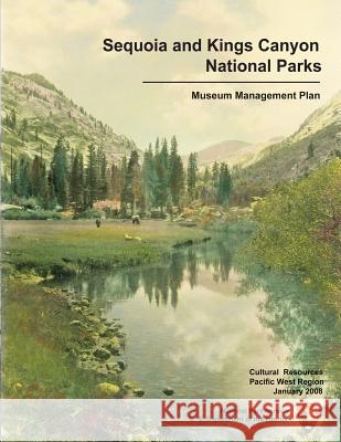 Sequoia and Kings Canyon National Parks Museum Management Plan Department of the Nationa 9781490968827 Createspace