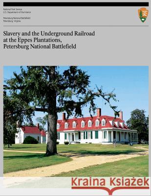 Slavery and the Underground Railroad at the Eppes Plantations, Petersburg Nation U. S. Department Nationa Marie Tyler-Mcgraw 9781490968940 Createspace