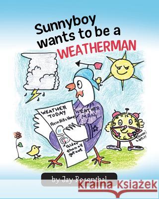 Sunnyboy Wants To Be A Weatherman Rosenthal, Jay 9781490969114 Createspace