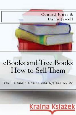 eBooks and Tree Books; How to Sell Them: The Ultimate Online and Offline Guide Conrad Jones Darin Jewell 9781490969930 Createspace