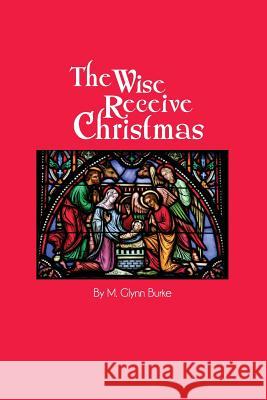 The Wise Receive Christmas Dr M. Glynn Burke 9781490971063 Createspace