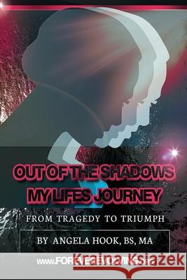 Out of the Shadows: A Story of My Life's Journey from Tragedy to Triumph Angela Hook Caroline R. Savage Shawn D. Savage 9781490973418