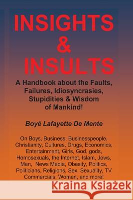 Insights & Insults!: A Handbook about the Faults, Failures, Idiosyncrasies, Stupidities & Wisdom of Mankind! Boye Lafayette D 9781490973425 Createspace