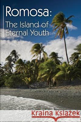Romosa: The Island of Eternal Youth Paul Stanley Michaelson 9781490974651
