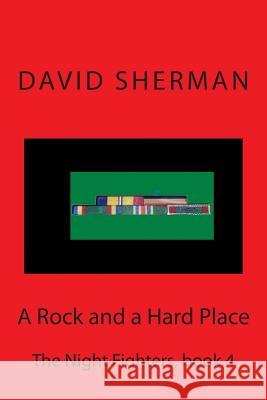A Rock and a Hard Place: The Night Fighters, book 4 Sherman, David 9781490974866 Createspace Independent Publishing Platform
