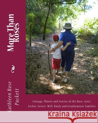 More Than Roses: Lineage, Photos and Stories of the Rose, Seitz, Fecher, Severt, Will, Ranly and Grunkemeyer Families Kathleen Rose Puckett 9781490975566