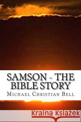 Samson - The Bible Story Michael Christian Bell 9781490976419 Createspace