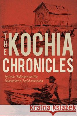 The Kochia Chronicles: Systemic Challenges and the Foundations of Social Innovation Khanjan Mehta 9781490977911 Createspace