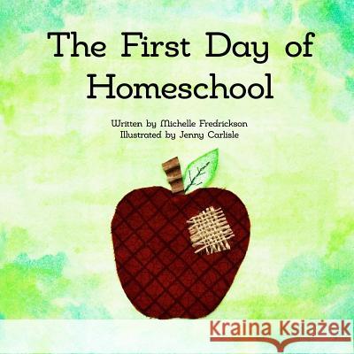 The First Day of Homeschool Michelle Fredrickson Jenny Carlisle 9781490977942 Createspace