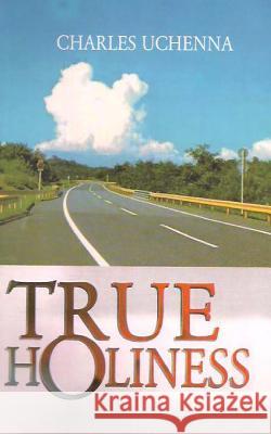 True Holiness Charles Uchenna 9781490980133 Createspace